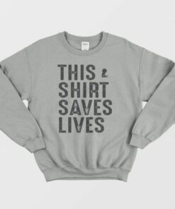 This Shirt Saves Lives Sweatshirt 2