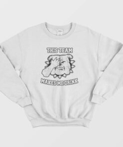 This Team Makes Me Drink Sweatshirt 2