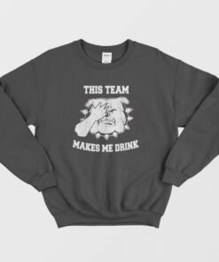 This Team Makes Me Drink Sweatshirt 3