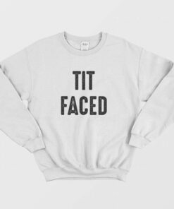 Tit Faced Funny Sweatshirt 1 Tit Faced Funny Sweatshirt 2