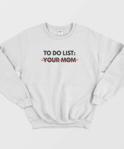 To Do List Your Mom Sweatshirt 2