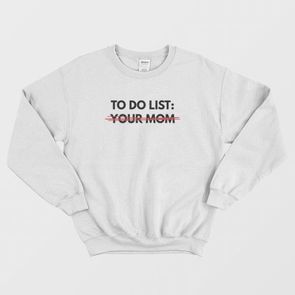 To Do List Your Mom Sweatshirt