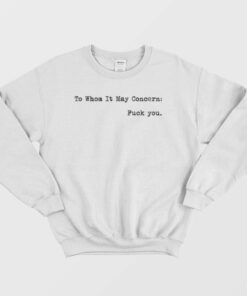 To Whom It May Concern Fuck You Sweatshirt 2
