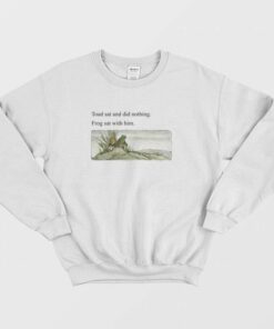Toad Sat and Did Nothing Frog Sat With Him Sweatshirt 1