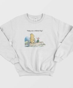 Today was a Difficult Day Pooh Sweatshirt 1