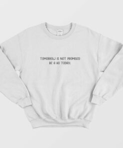 Tomorrow Is Not Promis Be Ho Today Sweatshirt 1 Tomorrow Is Not Promis Be Ho Today Sweatshirt 2