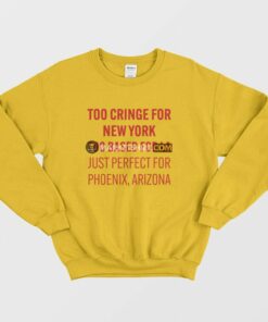 Too Cringe For New York Too Based For La Just Perfect For Phoenix Arizona Sweatshirt 1