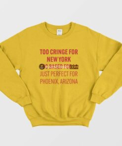 Too Cringe For New York Too Based For La Just Perfect For Phoenix Arizona Sweatshirt 3