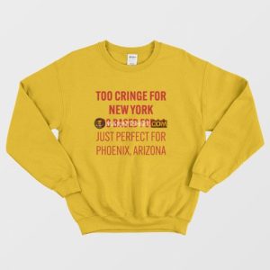 Too Cringe For New York Too Based For La Just Perfect For Phoenix Arizona Sweatshirt 3