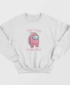 Too Cute To Be Sus Among Us Sweatshirt 2