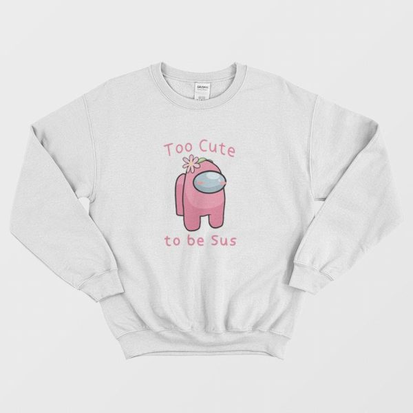 Too Cute To Be Sus Among Us Sweatshirt