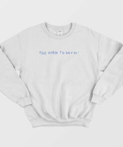 Too High To Say Hi Sweatshirt 2
