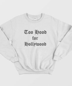 Too Hood for Hollywood Sweatshirt 1