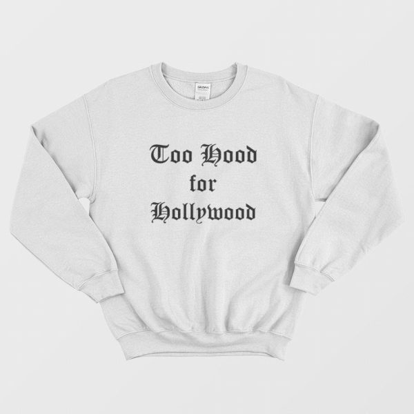 Too Hood for Hollywood Sweatshirt