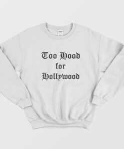 Too Hood for Hollywood Sweatshirt 3