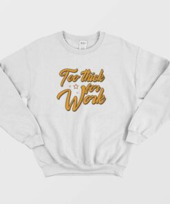 Too Thick For Work Sweatshirt 1 Too Thick For Work Sweatshirt 2