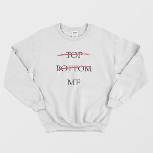 Top Bottom Me Sweatshirt