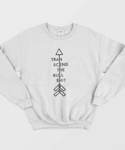 Transcend The Bullshit Sweatshirt 1 Transcend The Bullshit Sweatshirt 2