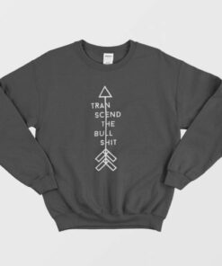Transcend The Bullshit Sweatshirt 2 Transcend The Bullshit Sweatshirt 3