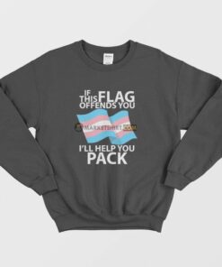 Transgender Pride Flag If This Flag Offends You Ill Help You Pack Sweatshirt 2
