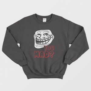 Troll Face You Mad Sweatshirt