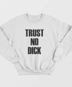 Trust No Dick Sweatshirt 1 Trust No Dick Sweatshirt 2
