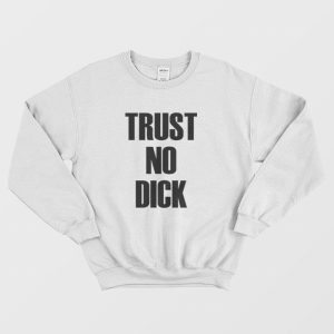 Trust No Dick Sweatshirt