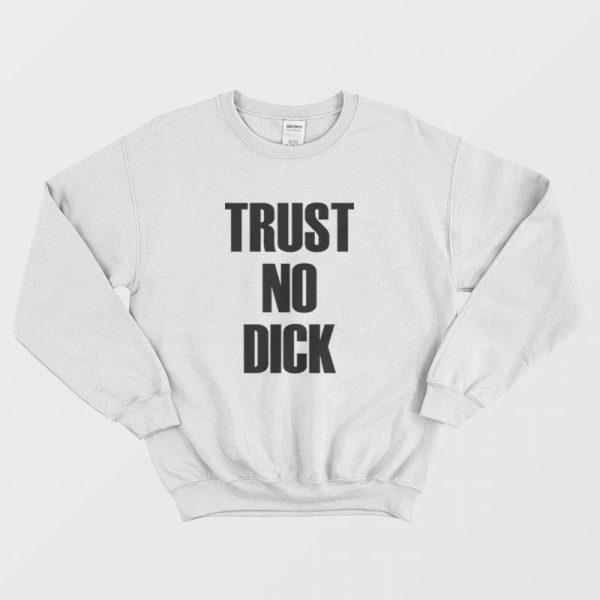 Trust No Dick Sweatshirt