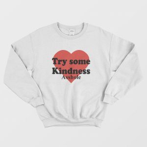 Try Some Kindness Asshole Sweatshirt