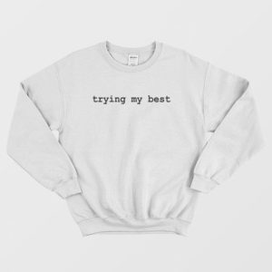 Trying My Best Sweatshirt 3