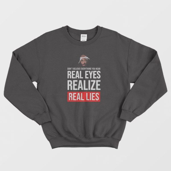 Tupac Don’t Believe Everything You Hear Real Eyes Real Lies Sweatshirt