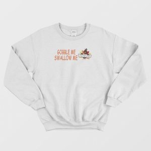 Turkey Gobble Me Swallow Me Sweatshirt