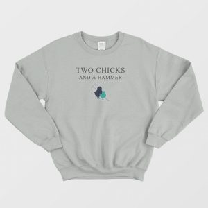 Two Chicks And A Hammer Sweatshirt 3