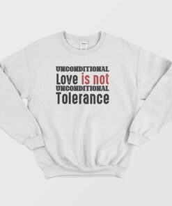 Unconditional Love Is Not Unconditional Tolerance Sweatshirt 2