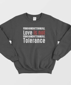 Unconditional Love Is Not Unconditional Tolerance Sweatshirt 3