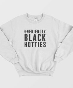 Unfriendly Black Hotties Sweatshirt 2