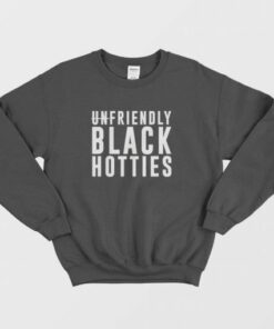 Unfriendly Black Hotties Sweatshirt 3