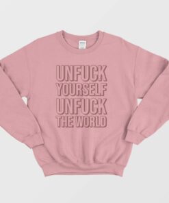 Unfuck Yourself Unfuck The World Sweatshirt 3