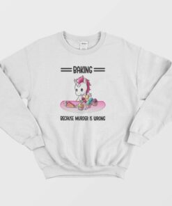 Unicorn Baking Because Murder Is Wrong Sweatshirt 1