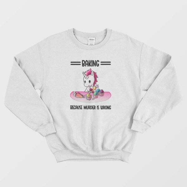 Unicorn Baking Because Murder Is Wrong Sweatshirt