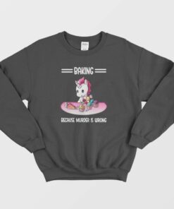 Unicorn Baking Because Murder Is Wrong Sweatshirt 2