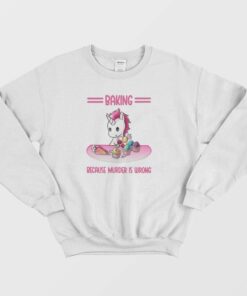 Unicorn Baking Because Murder Is Wrong Sweatshirt 3