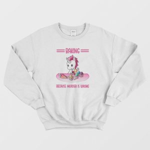 Unicorn Baking Because Murder Is Wrong Sweatshirt 3