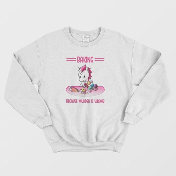 Unicorn Baking Because Murder Is Wrong Sweatshirt