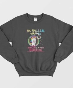 Unicorn You Smell Like Drama And A Headache Sweatshirt 2