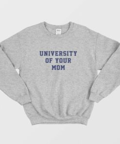 University Of Your Mom Sweatshirt 1