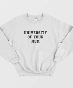 University Of Your Mom Sweatshirt 2