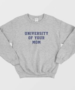 University Of Your Mom Sweatshirt 4
