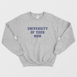 University Of Your Mom Sweatshirt 4