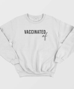 Vaccinated AF Funny Vaccine Sweatshirt 2 Vaccinated AF Funny Vaccine Sweatshirt 3